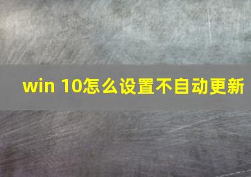 win 10怎么设置不自动更新